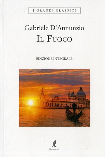 Il fuoco. Ediz. integrale - Gabriele D'Annunzio - Libro Liberamente 2020, I grandi classici | Libraccio.it