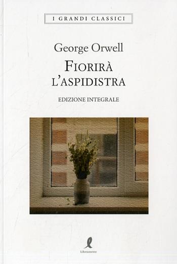 Fiorirà l'aspidistra. Ediz. integrale - George Orwell - Libro Liberamente 2020, I grandi classici | Libraccio.it