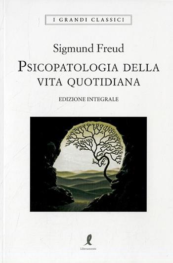 Psicopatologia della vita quotidiana. Ediz. integrale - Sigmund Freud - Libro Liberamente 2020, I grandi classici | Libraccio.it