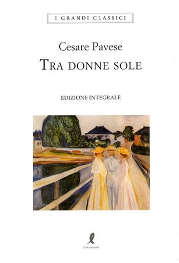 Tra donne sole - Cesare Pavese - Libro Liberamente 2020, I grandi classici | Libraccio.it
