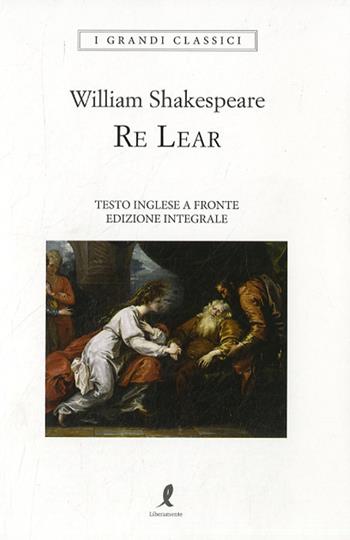 Re Lear. Testo inglese a fronte - William Shakespeare - Libro Liberamente 2022, I grandi classici | Libraccio.it