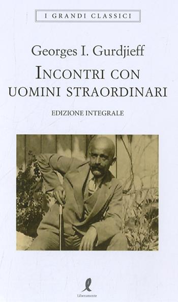 Incontri con uomini straordinari - Georges Ivanovic Gurdjieff - Libro Liberamente 2022, I grandi classici | Libraccio.it