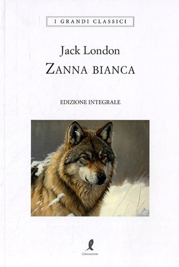 Zanna Bianca - Jack London - Libro Liberamente 2023, I grandi classici | Libraccio.it