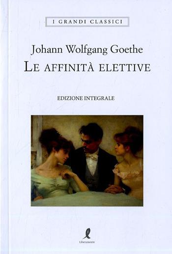 Le affinità elettive - Johann Wolfgang Goethe - Libro Liberamente 2023, I grandi classici | Libraccio.it