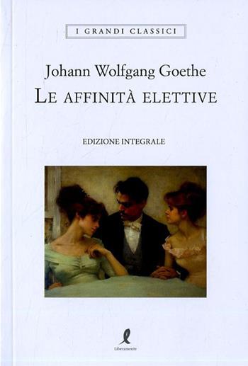 Le affinità elettive - Johann Wolfgang Goethe - Libro Liberamente 2023, I grandi classici | Libraccio.it