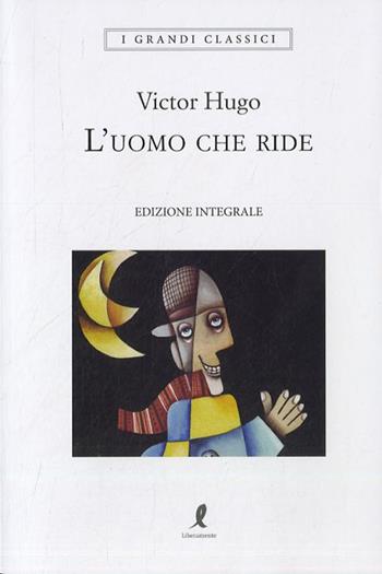 L'uomo che ride. Ediz. integrale - Victor Hugo - Libro Liberamente 2023, I grandi classici | Libraccio.it