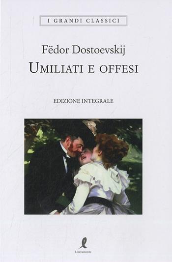 Umiliati e offesi. Ediz. integrale - Fëdor Dostoevskij - Libro Liberamente 2023, I grandi classici | Libraccio.it