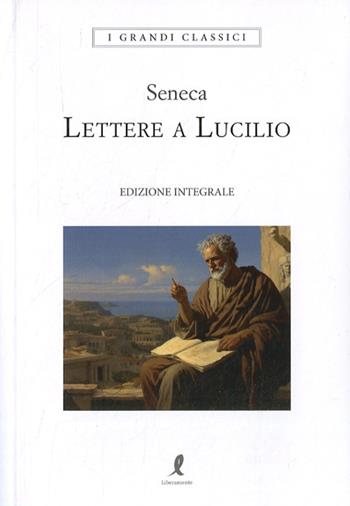 Lettere a Lucilio - Lucio Anneo Seneca - Libro Liberamente 2024, I grandi classici | Libraccio.it