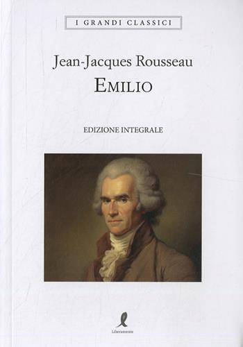 Emilio. Ediz. integrale - Jean-Jacques Rousseau - Libro Liberamente 2024, I grandi classici | Libraccio.it
