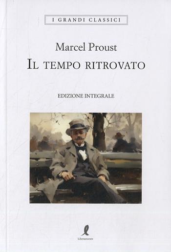 Il tempo ritrovato - Marcel Proust - Libro Liberamente 2024, I grandi classici | Libraccio.it