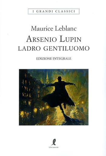 Arsenio Lupin. Ladro gentiluomo. Vol. 1 - Maurice Leblanc - Libro Liberamente 2024, I grandi classici | Libraccio.it