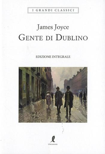 Gente di Dublino - James Joyce - Libro Liberamente 2024, I grandi classici | Libraccio.it