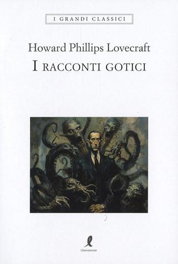 I racconti gotici - Howard P. Lovecraft - Libro Liberamente 2024, I grandi classici | Libraccio.it