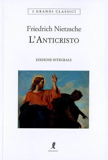 L'anticristo. Ediz. integrale - Friedrich Nietzsche - Libro Liberamente 2024, I grandi classici | Libraccio.it