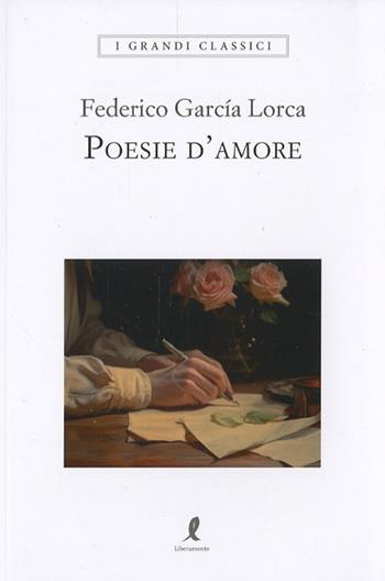Poesie d'amore - Federico García Lorca - Libro Liberamente 2024, I grandi classici | Libraccio.it