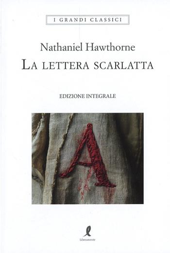 La lettera scarlatta - Nathaniel Hawthorne - Libro Liberamente 2024, I grandi classici | Libraccio.it