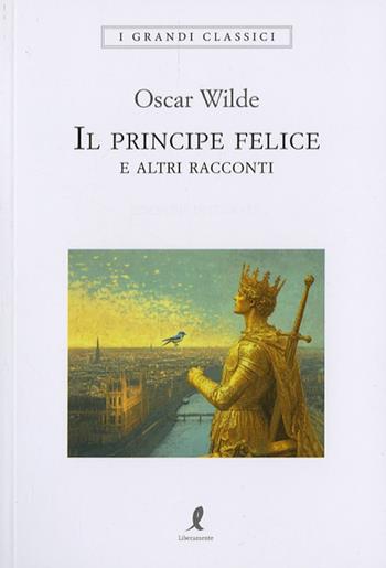 Il principe felice e altri racconti - Oscar Wilde - Libro Liberamente 2025, I grandi classici | Libraccio.it