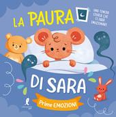 La paura di Sara. Prime emozioni. Ediz. illustrata