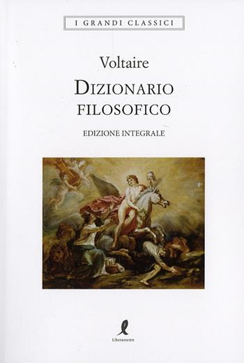Dizionario filosofico. Ediz. integrale - Voltaire - Libro Liberamente 2025, I grandi classici | Libraccio.it