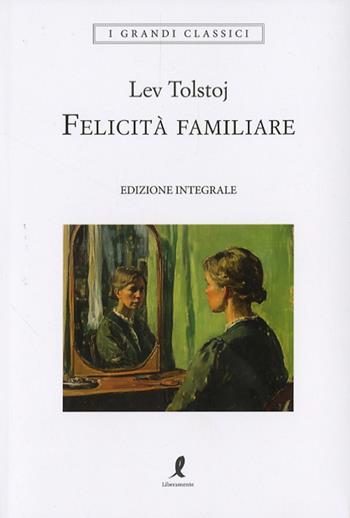Felicità familiare. Ediz. integrale - Lev Tolstoj - Libro Liberamente 2025, I grandi classici | Libraccio.it