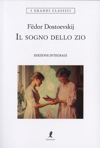 Il sogno dello zio. Ediz. integrale - Fëdor Dostoevskij - Libro Liberamente 2025, I grandi classici | Libraccio.it