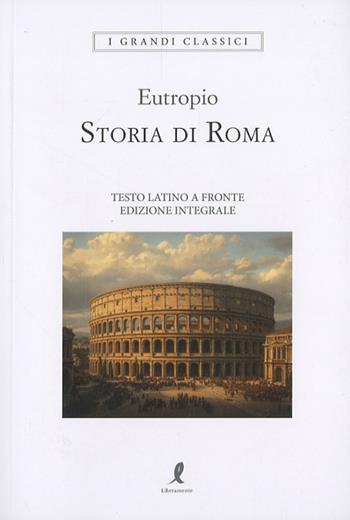 Storia di Roma. Testo latino a fronte. Ediz. integrale - Eutropio - Libro Liberamente 2026, I grandi classici | Libraccio.it