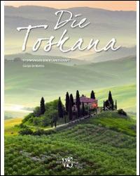 Die Toskana. Stimmungen einer Landschaft - Giorgio De Martino - Libro White Star 2014 | Libraccio.it