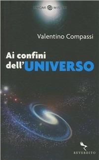 Ai confini dell'universo - Valentino Compassi - Libro Reverdito 2009, Enigmi & Misteri | Libraccio.it