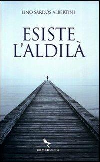 Esiste l'aldilà - Lino Sardos Albertini - Libro Reverdito 2009 | Libraccio.it