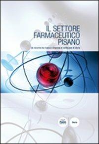 Il settore farmaceutico pisano. Un incontro tra ricerca e impresa in cento anni di storia - Alberto Bianchi - Libro Pacini Editore 2008, Storia | Libraccio.it