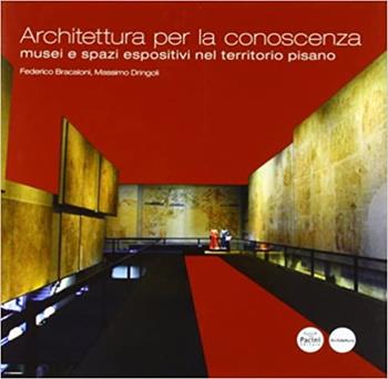 Architettura della conoscenza. Musei e spazi espositivi nel territorio pisano - Federico Bracaloni, Massimo Dringoli - Libro Pacini Editore 2010, Architettura | Libraccio.it