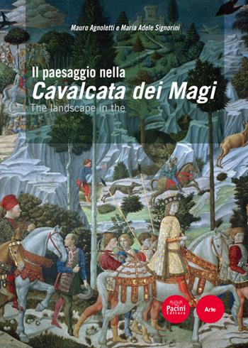 Il paesaggio nella Cavalcata dei Magi. Ediz. italiana e inglese - Mauro Agnoletti, Maria Adele Signorini - Libro Pacini Editore 2011, Arte | Libraccio.it