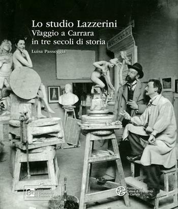 Lo studio Lazzerini. Viaggio a Carrara in tre secoli di storia - Luisa Passeggia - Libro Pacini Editore 2012, Arte | Libraccio.it