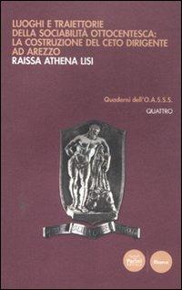 Luoghi e traiettorie della sociabilità ottocentesca: la costruzione del ceto dirigente ad Arezzo - Athena R. Lisi - Libro Pacini Editore 2011, Quaderni dell'O.A.S.S.S. | Libraccio.it