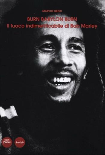 Burn Babylon Burn. Il fuoco indimenticabile di Bob Marley - Marco Denti - Libro Pacini Editore 2012, Fanclub | Libraccio.it