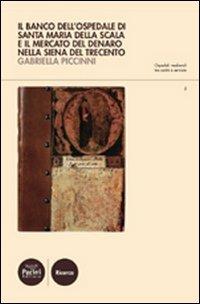 Il Banco dell'ospedale di Santa Maria della Scala e il mercato del denaro nella Siena del Trecento - Gabriella Piccinni - Libro Pacini Editore 2012, Ospedali medievali tra carità e servizi | Libraccio.it