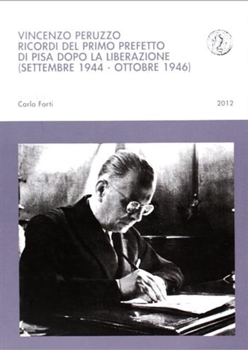 Vincenzo Peruzzo. Ricordi del primo prefetto di Pisa dopo la liberazione (settembre 1944-ottobre 1946)  - Libro Pacini Editore 2012, Biblioteca del Bollettino storico pisano | Libraccio.it