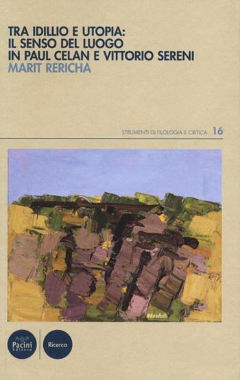 Tra idillio e utopia: il senso del luogo in Paul Celan e Vittorio Sereni - Marit Rericha - Libro Pacini Editore 2013, Strumenti di Filologia e Critica | Libraccio.it