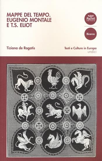 Mappe del tempo. Eugenio Montale e T. S. Eliot - Tiziana De Rogatis - Libro Pacini Editore 2012, Testi e culture in Europa | Libraccio.it