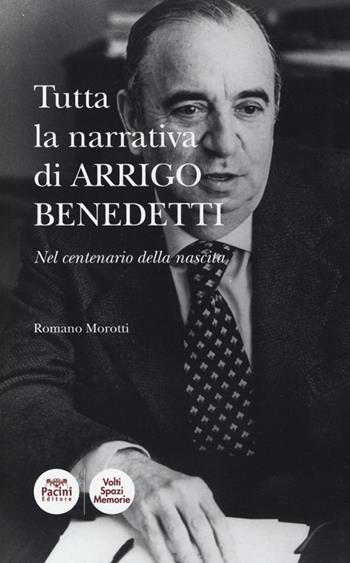 Tutta la narrativa di Arrigo Benedetti. Nel centenario della nascita - Romano Morotti - Libro Pacini Editore 2012, Volti, spazi, memorie | Libraccio.it