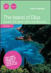 The island of Elba. Guide to the nature, history and itineraries - Marco Lambertini - Libro Pacini Editore 2014, Terra mare | Libraccio.it