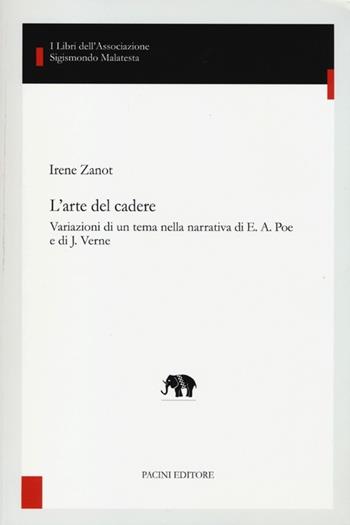 L' arte del cadere. Variazioni di un tema nella narrativa di E. A. Poe e di J. Verne - Irene Zanot - Libro Pacini Editore 2013, Studi di letterature moderne e comparate | Libraccio.it