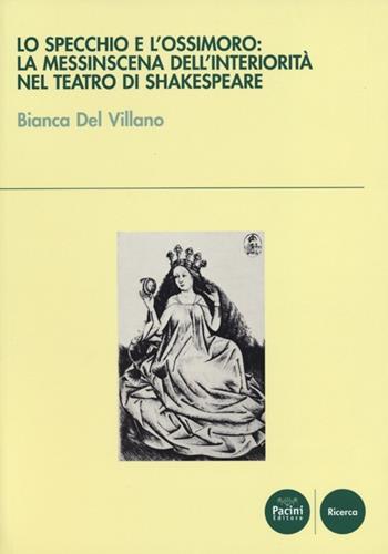 Lo specchio e l'ossimoro: la messinscena dell'interiorità nel teatro di Shakespeare - Bianca Del Villano - Libro Pacini Editore 2013, Ricerca | Libraccio.it