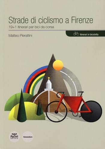 Strade di ciclismo a Firenze. 19+1 itinerari per bici da corsa - Matteo Pierattini - Libro Pacini Editore 2013, Uomonatura | Libraccio.it