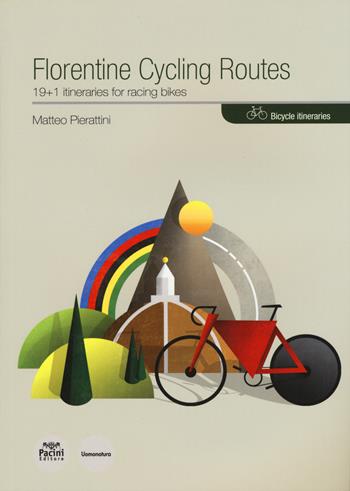 Florentine cycling routes. 19+1 itineraries for racing bikes - Matteo Pierattini - Libro Pacini Editore 2013, Itinerari | Libraccio.it