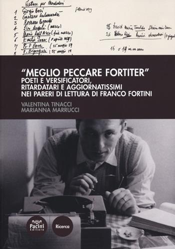 «Meglio peccare fortiter». Poeti e versificatori, ritardatari e aggiornatissimi nei pareri di lettura di Franco Fortini - Valentina Tinacci, Marianna Marrucci - Libro Pacini Editore 2013, Ricerca | Libraccio.it