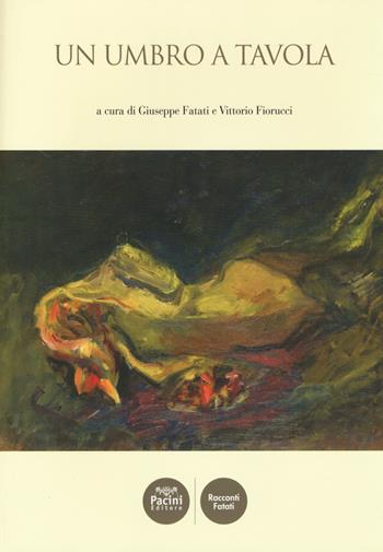 Un umbro a tavola - Giuseppe Fatati, Vittorio Fiorucci - Libro Pacini Editore 2014, Racconti Fatati | Libraccio.it
