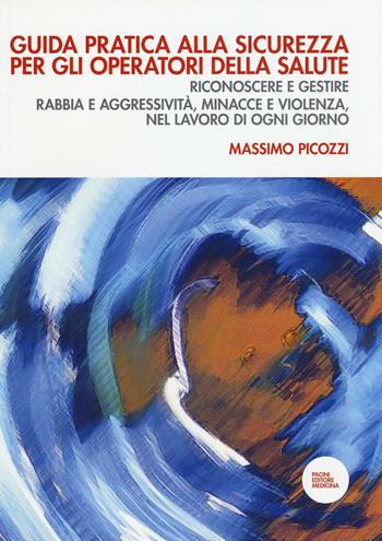 Guida pratica alla sicurezza per gli operatori della salute. Riconoscere e gestire rabbia e aggressività, minacce e violenza, nel lavoro di ogni giorno - Massimo Picozzi - Libro Pacini Editore 2014, Medicina | Libraccio.it