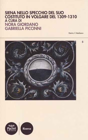 Siena nello specchio del suo costituto in volgare del 1309-1310  - Libro Pacini Editore 2014, Dentro il Medioevo | Libraccio.it