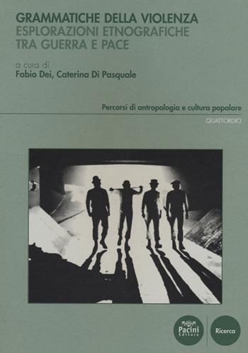 Grammatiche della violenza. Esplorazioni etnografiche tra guerra e pace  - Libro Pacini Editore 2014, Percorsi di antropologia e cultura popolare | Libraccio.it